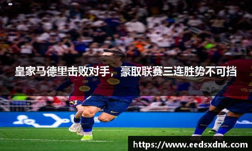 皇家马德里击败对手，豪取联赛三连胜势不可挡