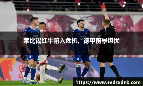 莱比锡红牛陷入危机，德甲前景堪忧