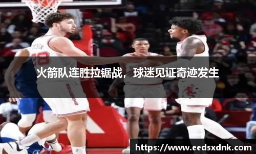 火箭队连胜拉锯战，球迷见证奇迹发生