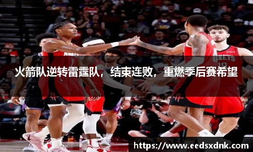 火箭队逆转雷霆队，结束连败，重燃季后赛希望