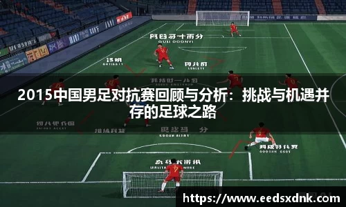 2015中国男足对抗赛回顾与分析：挑战与机遇并存的足球之路